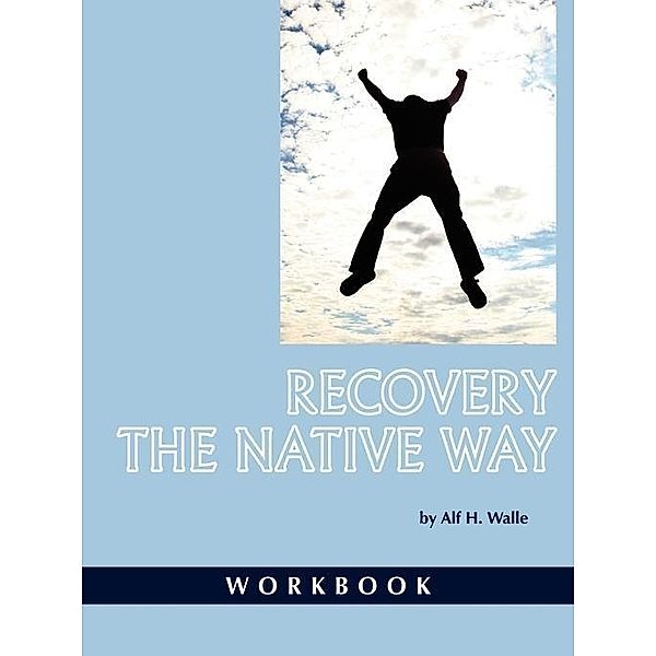 Recovery the Native Way - Workbook, Alf H. Walle