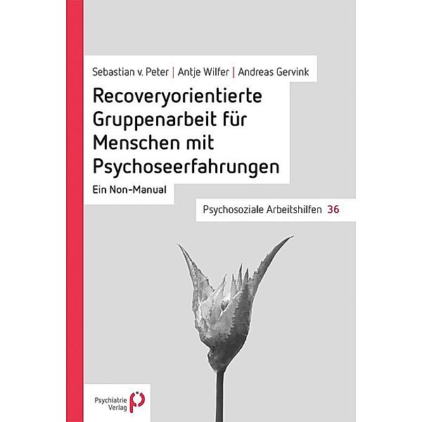 Recoveryorientierte Gruppenarbeit für Menschen mit Psychoseerfahrungen / Psychosoziale Arbeitshilfen, Antje Wilfer, Andreas Gervink, Sebastian von Peter