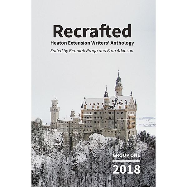 Recrafted: 2018 - Group One - Heaton Extension Writers Anthology, Beaulah Pragg