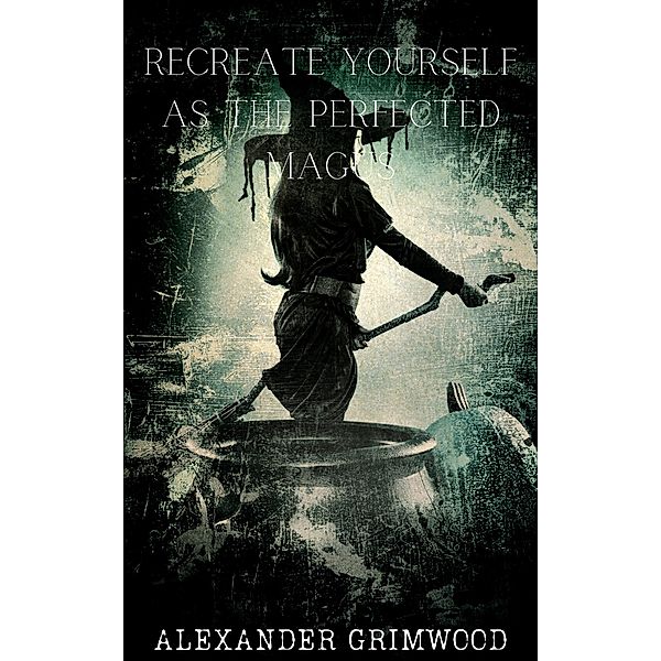 Recreate Yourself as the Perfected Magus, Alexander Grimwood