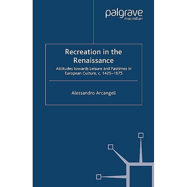 Recreation in the Renaissance / Early Modern History: Society and Culture, A. Arcangeli