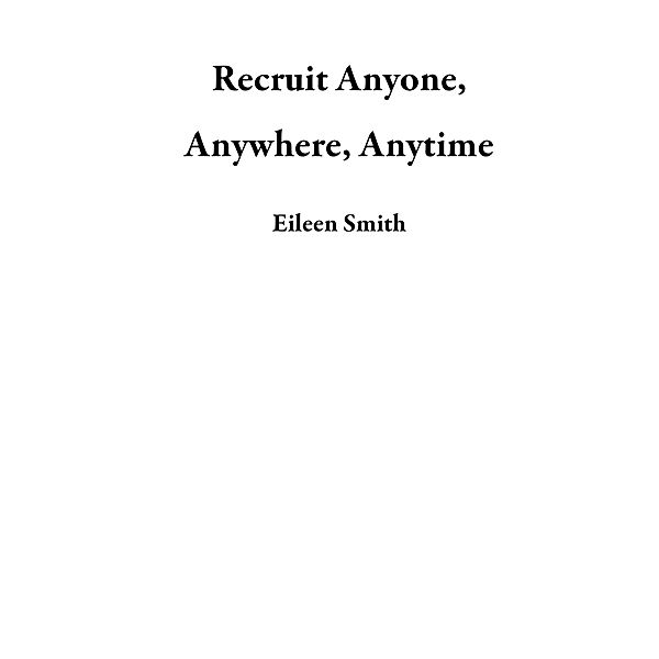 Recruit Anyone, Anywhere, Anytime, Eileen Smith