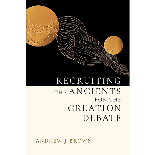 Recruiting the Ancients for the Creation Debate, Andrew J. Brown