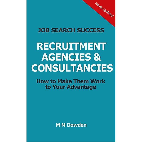 Recruitment Agencies & Consultancies - How to Make Them Work to Your Advantage, M M Dowden