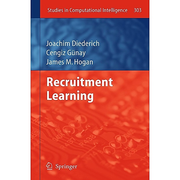Recruitment Learning / Studies in Computational Intelligence Bd.303, Joachim Diederich, Cengiz Gunay, James M. Hogan