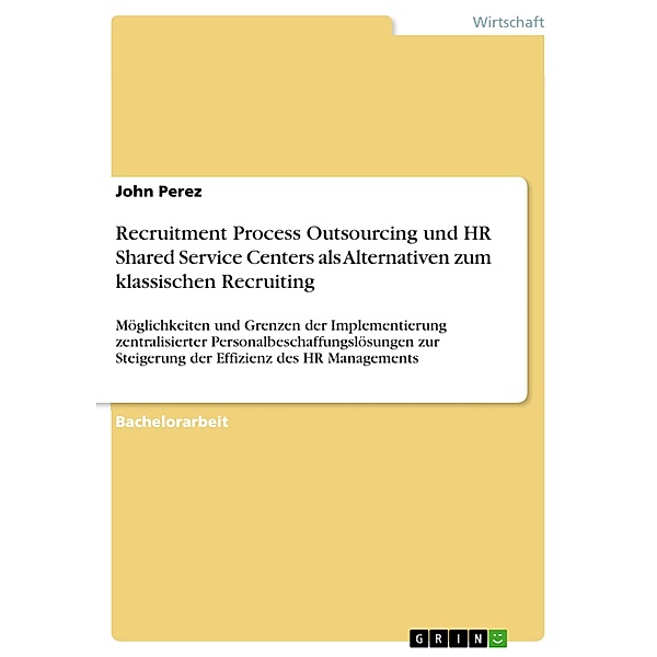 Recruitment Process Outsourcing und HR Shared Service Centers als Alternativen zum klassischen Recruiting, John Perez