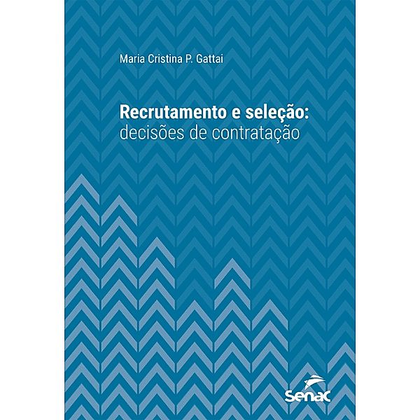 Recrutamento e seleção: decisões de contratação / Série Universitária, Maria Cristina P. Gattai