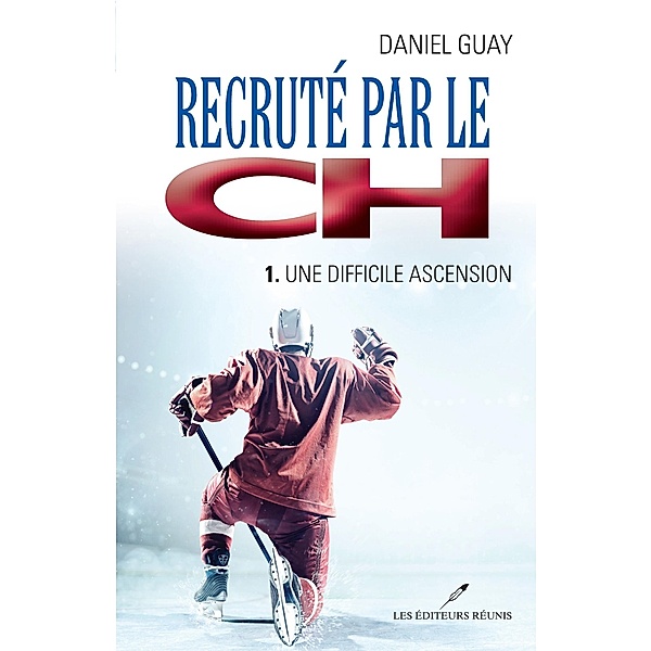 Recrute par le CH 01 : Une difficile ascension / Les Editeurs reunis, Daniel Guay