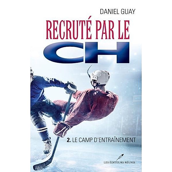 Recrute par le CH 02 : Le camp d'entrainement / Les Editeurs reunis, Daniel Guay