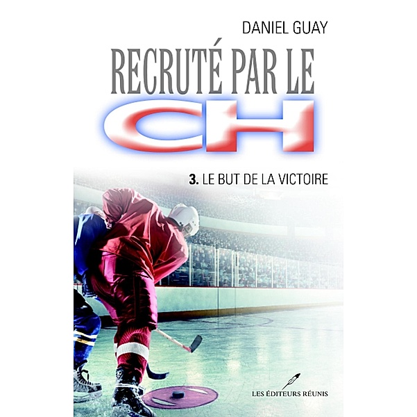 Recrute par le CH 03 : Le but de la victoire / Les Editeurs reunis, Daniel Guay