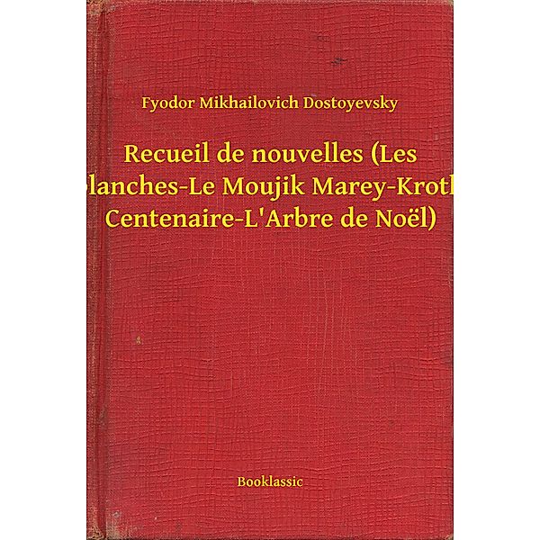 Recueil de nouvelles (Les Nuits blanches-Le Moujik Marey-Krotkaïa-La Centenaire-L'Arbre de Noël), Fyodor Mikhailovich Dostoyevsky