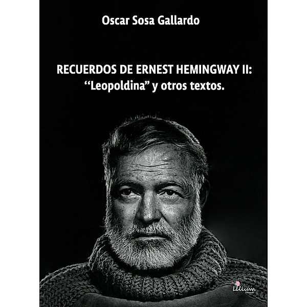 Recuerdos de Ernest de Hemingway II: Leopoldina y otros textos, Oscar Sosa Gallardo