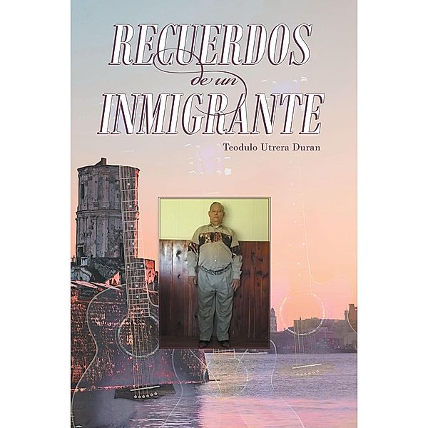 Recuerdos De Un Inmigrante, Teodulo Utrera Duran