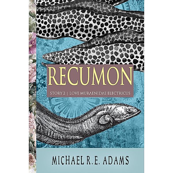 Recumon (Story #2): Love Muraenidae Electricus / Enchanted Cipher, Michael R. E. Adams