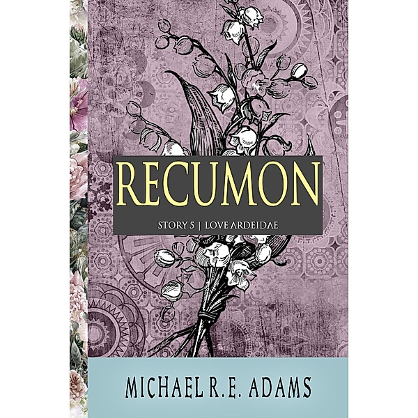 Recumon (Story #5): Love Ardeidae / Enchanted Cipher, Michael R. E. Adams
