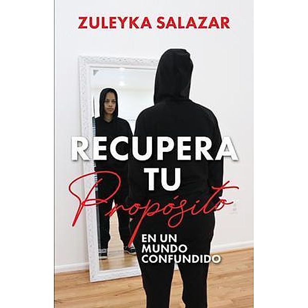 Recupera tu Propósito en un Mundo Confundido, Zuleyka Salazar