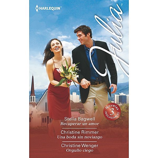 Recuperar un amor - Una boda sin noviazgo - Orgullo ciego / Omnibus Julia, Stella Bagwell, Christine Rimmer, Christine Wenger