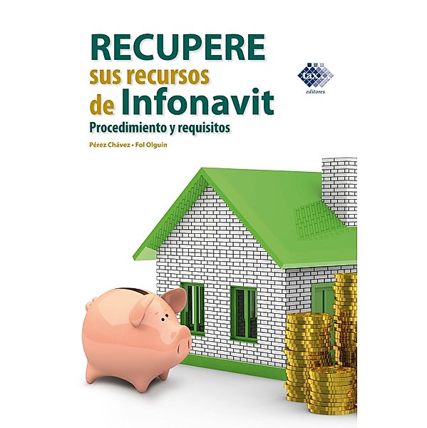 Recupere sus recursos de Infonavit. Procedimiento y requisitos 2017, José Pérez Chávez, Raymundo Fol Olguín