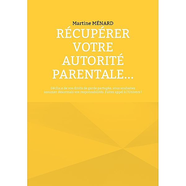 Récupérer votre autorité parentale..., Martine Ménard