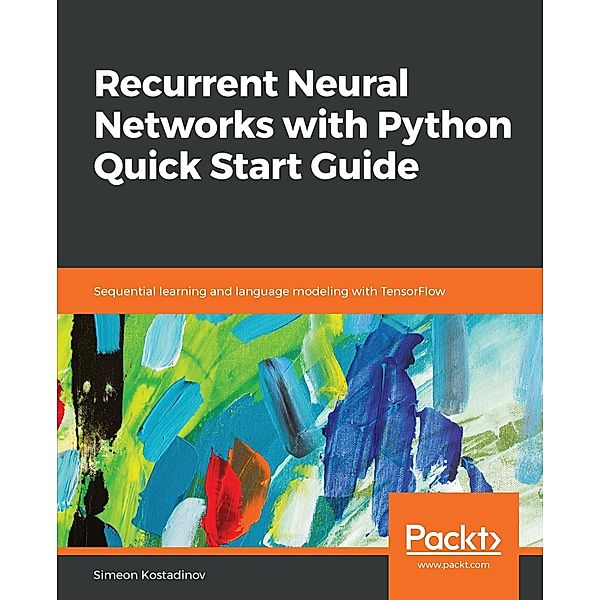 Recurrent Neural Networks with Python Quick Start Guide, Simeon Kostadinov