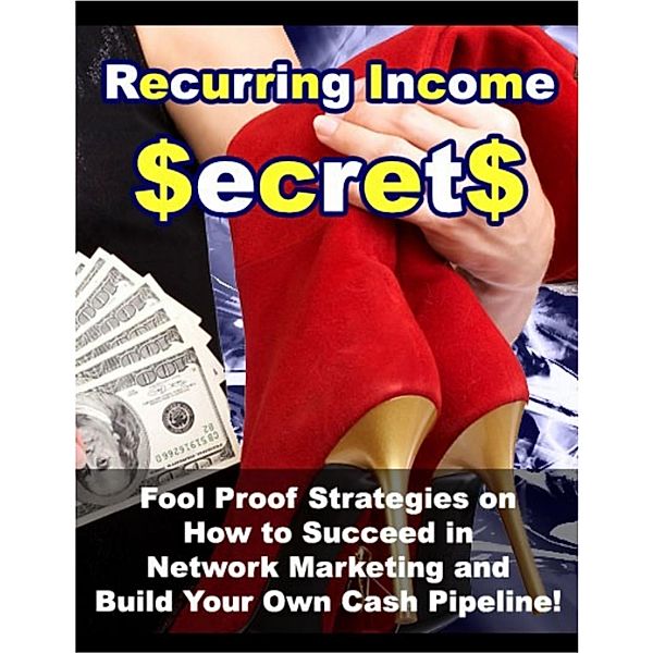 Recurring Income Secrets: Fool Proof Strategies on How to Succeed in Network Marketing and Build Your Own Cash Pipeline!, Thrivelearning Institute Library