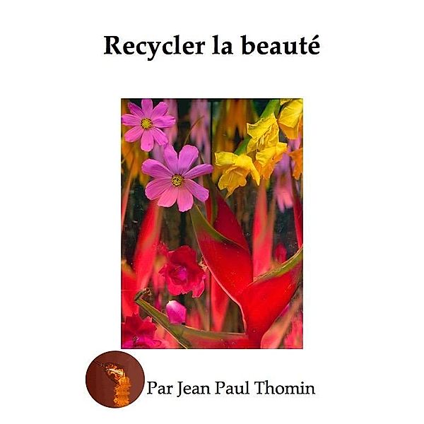 Recycler la beauté / Jean-Paul Thomin, Thomin Jean Paul Thomin