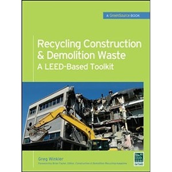 Recycling Construction & Demolition Waste: A LEED-Based Toolkit (GreenSource), Greg Winkler