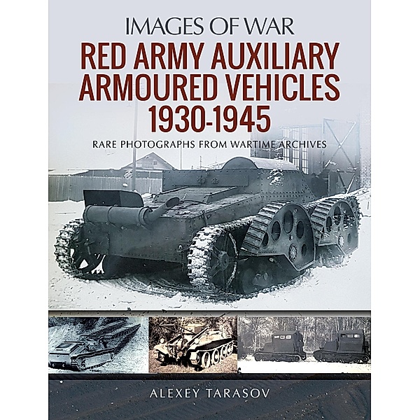 Red Army Auxiliary Armoured Vehicles, 1930-1945 / Images of War, Tarasov Alexey Tarasov