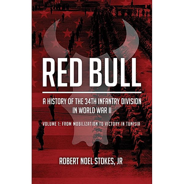 Red Bull - A History of the 34th Infantry Division in World War II, Stokes Robert Noel Stokes
