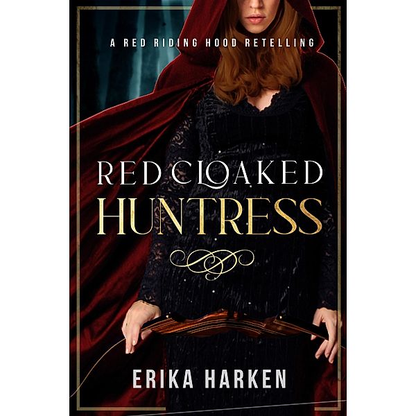 Red Cloaked Huntress: A Red Riding Hood Retelling, Erika Harken