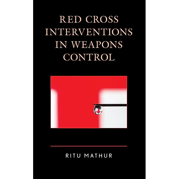 Red Cross Interventions in Weapons Control, Ritu Mathur