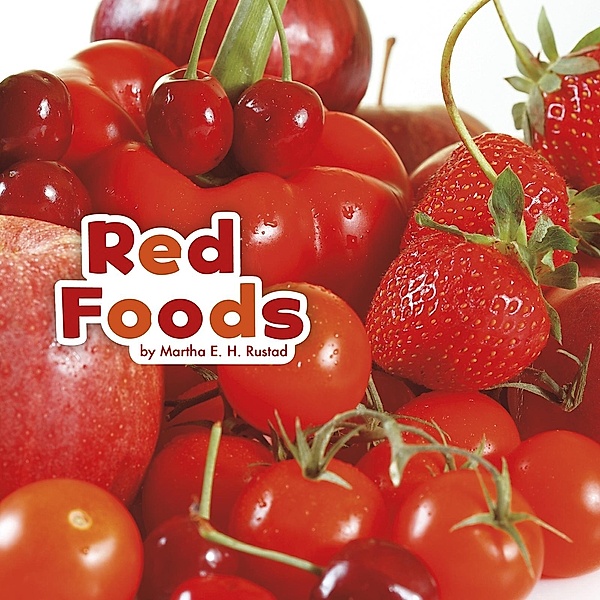Red Foods / Raintree Publishers, Martha E. H. Rustad