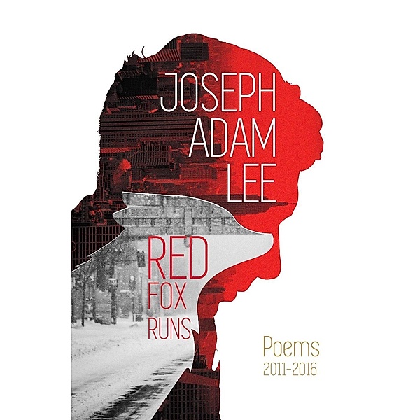 Red Fox Runs: Poems: 2011-2016 / Red Fox Runs, Joseph Adam Lee