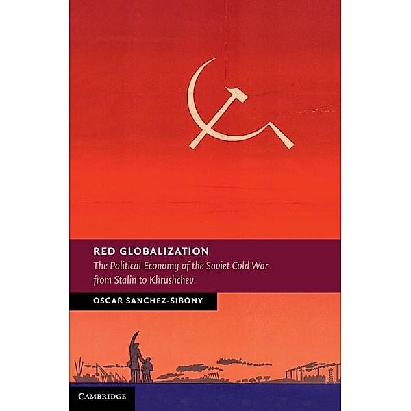 Red Globalization / New Studies in European History, Oscar Sanchez-Sibony