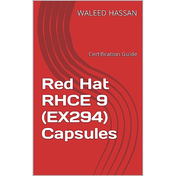 Red Hat RHCE 9 (EX294) Capsules: Certification Guide, Waleed Hassan