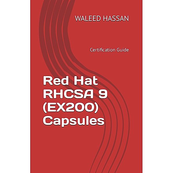 Red Hat RHCSA 9 (EX200) Capsules Certification Guide, Waleed Hassan
