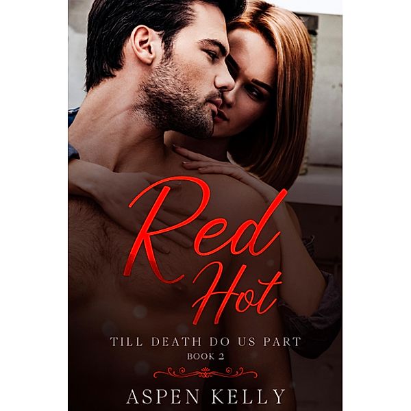 Red Hot: Till Death Do Us Part, Book 2 / Red Hot, Aspen Kelly