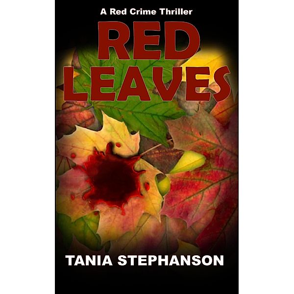 Red Leaves (Red Crime Thriller Series, #1) / Red Crime Thriller Series, Tania Stephanson
