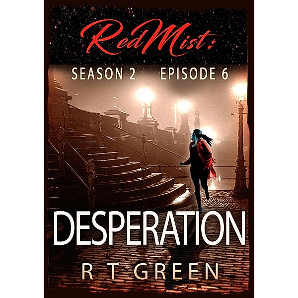 Red Mist: Season 2, Episode 6: Desperation (The Red Mist Series, #6) / The Red Mist Series, R T Green