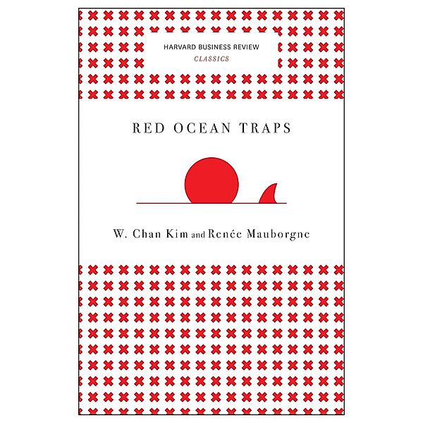 Red Ocean Traps (Harvard Business Review Classics) / Harvard Business Review Classics, W. Chan Kim, Renée A. Mauborgne