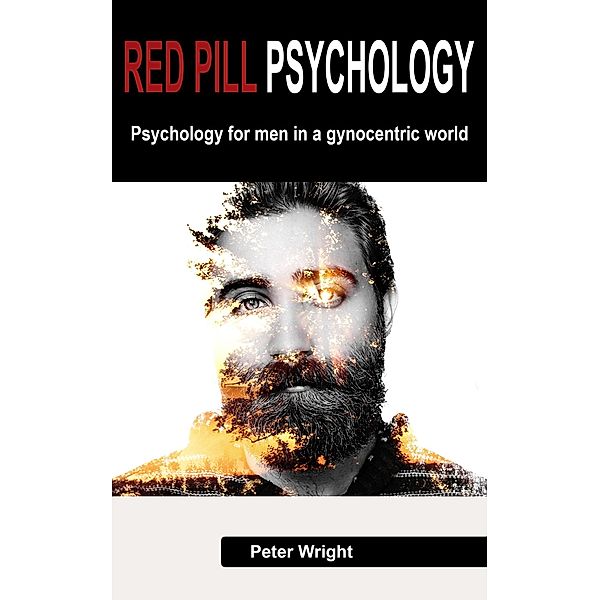 Red Pill Psychology: Psychology For Men in a Gynocentric World, Peter Wright