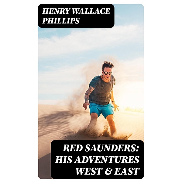 Red Saunders: His Adventures West & East, Henry Wallace Phillips