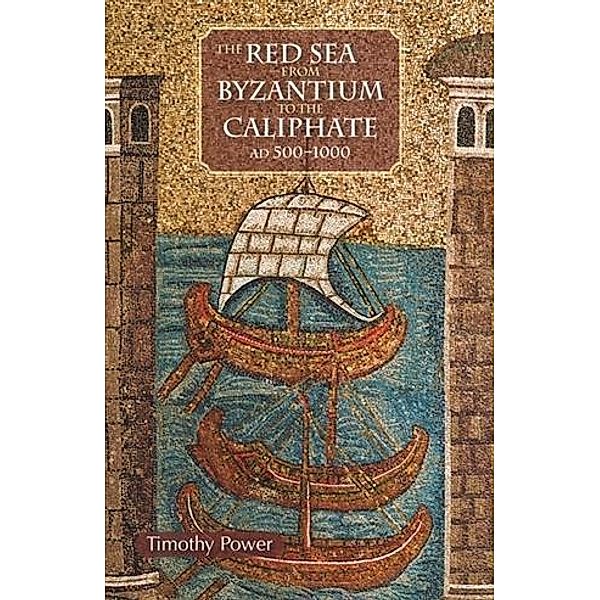 Red Sea from Byzantium to the Caliphate, Timothy Power