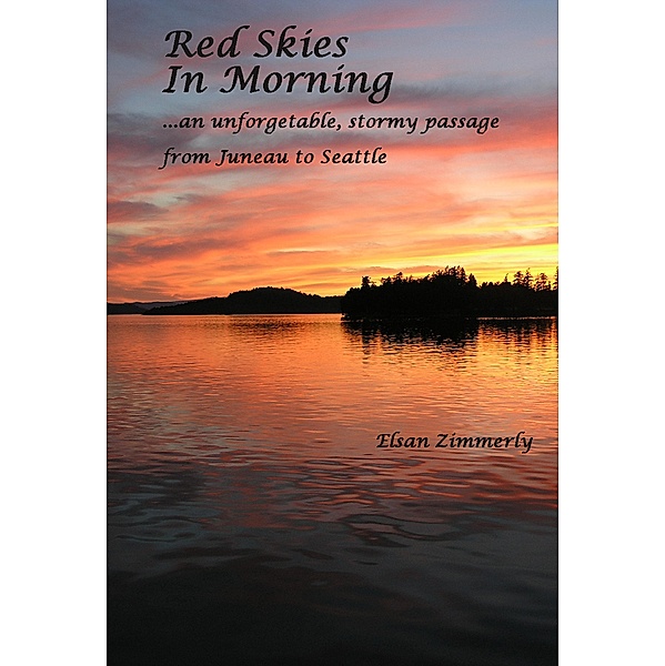 Red Skies In Morning:  An Unforgettable Stormy Passage from Juneau to Seattle, Elsan Zimmerly