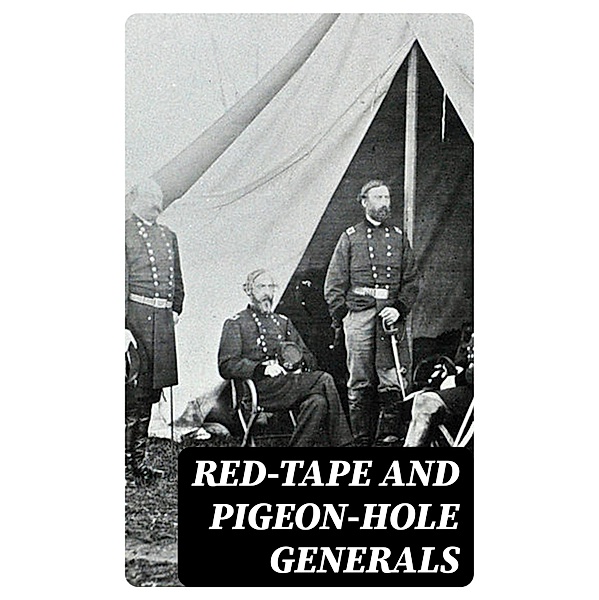Red-Tape and Pigeon-Hole Generals, William H. Armstrong, Jacob G. Frick, Henry Morford