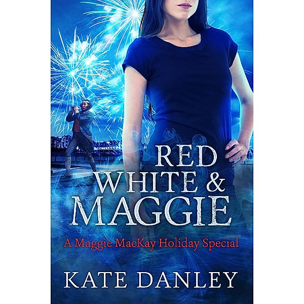 Red, White, and Maggie (Maggie MacKay: Holiday Special, #2) / Maggie MacKay: Holiday Special, Kate Danley