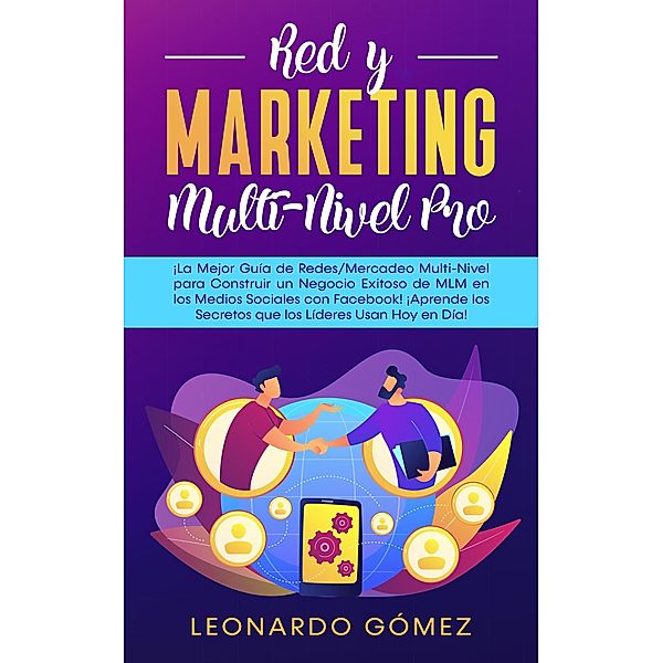 Red y Marketing Multi-Nivel Pro - El mejor ¡Guía para Construir un Negocio Exitoso de MLM en los Medios Sociales con Facebook! ¡Aprende los Secretos que los Líderes Usan Hoy en Día, Leonardo Gómez