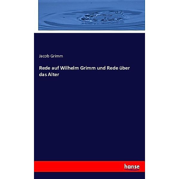 Rede auf Wilhelm Grimm und Rede über das Alter, Jacob Grimm