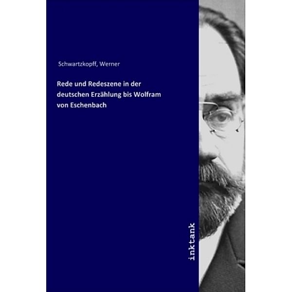 Rede und Redeszene in der deutschen Erzählung bis Wolfram von Eschenbach, Werner, 1881- Schwartzkopff