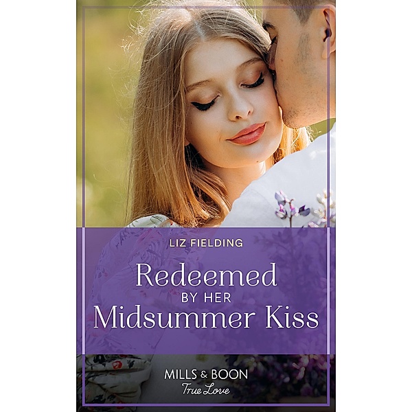 Redeemed By Her Midsummer Kiss (Mills & Boon True Love), Liz Fielding